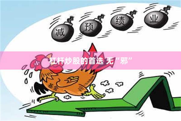 杠杆炒股的首选 无“邪”