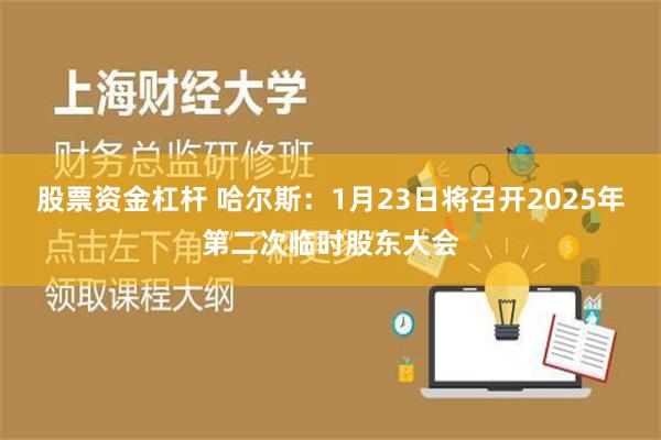 股票资金杠杆 哈尔斯：1月23日将召开2025年第二次临时股东大会